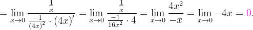 \dpi{120} =\lim_{x\rightarrow 0}\frac{\frac{1}{x}}{\frac{-1}{\left ( 4x \right )^{2}}\cdot \left ( 4x \right )'}=\lim_{x\rightarrow 0}\frac{\frac{1}{x}}{\frac{-1}{16x^{2}}\cdot 4}=\lim_{x\rightarrow 0}\frac{4x^{2}}{-x}=\lim_{x\rightarrow 0}-4x={\color{Magenta} 0}.